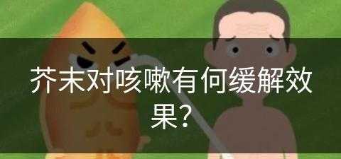 芥末对咳嗽有何缓解效果？